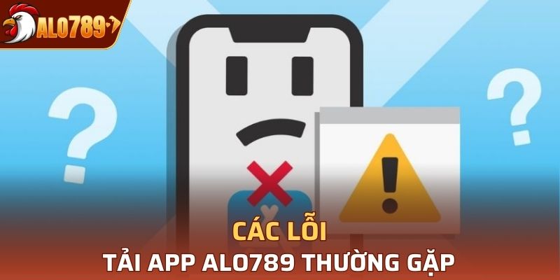 Những lỗi tải app thường gặp tại nhà cái Alo789